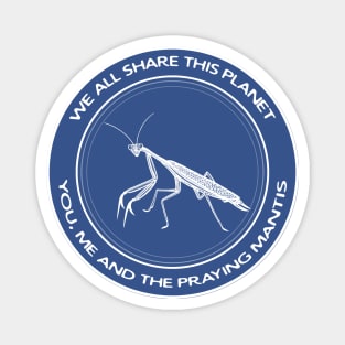 Praying Mantis - We All Share This Planet - nature design Magnet